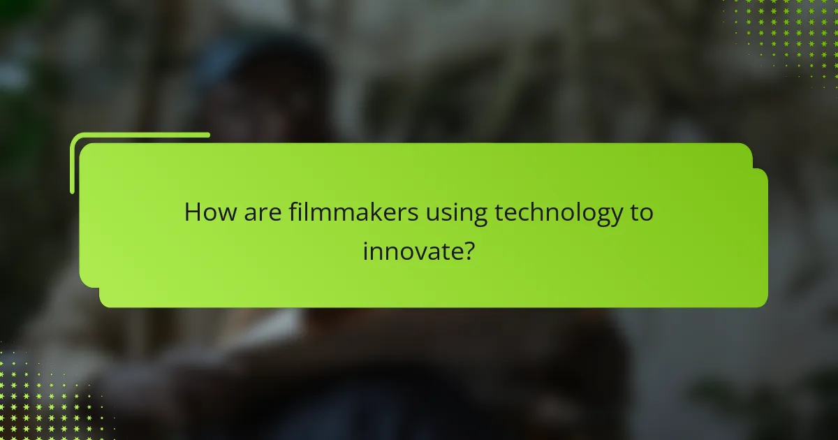 How are filmmakers using technology to innovate?