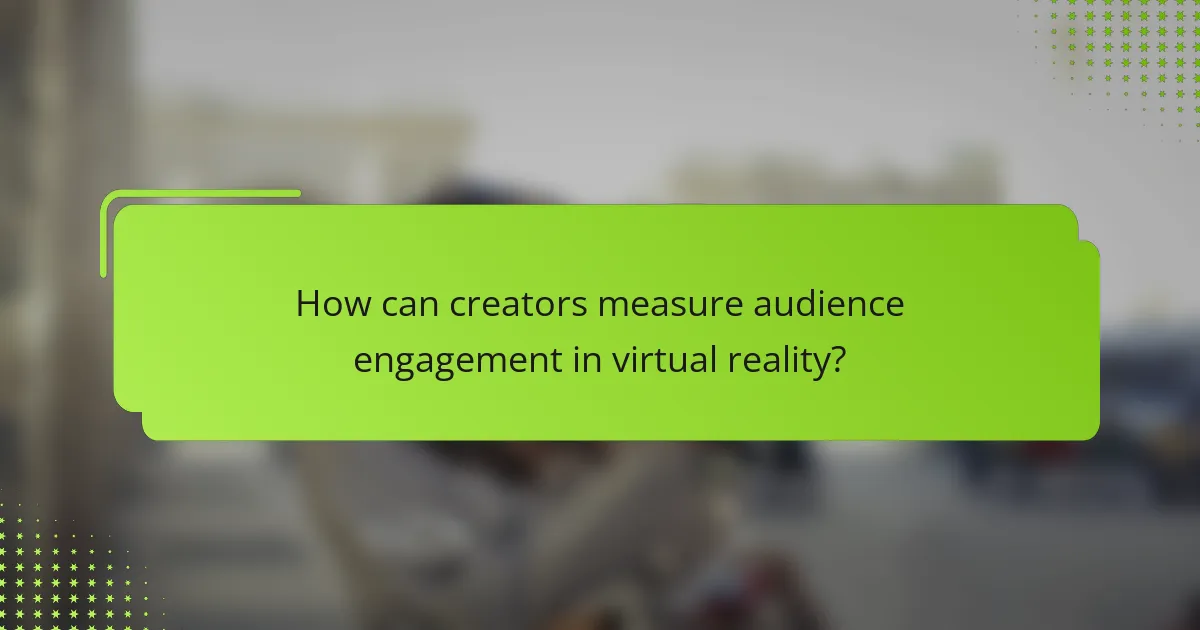 How can creators measure audience engagement in virtual reality?