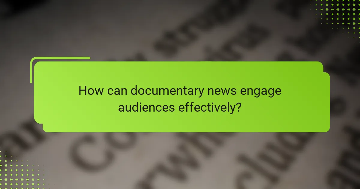 How can documentary news engage audiences effectively?