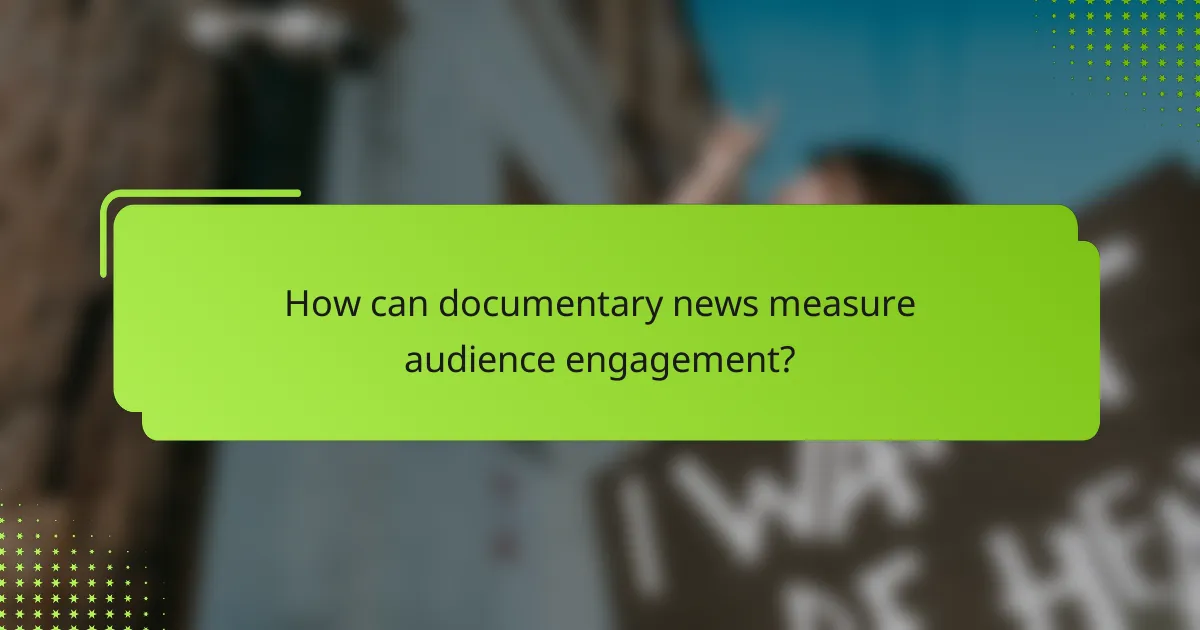 How can documentary news measure audience engagement?