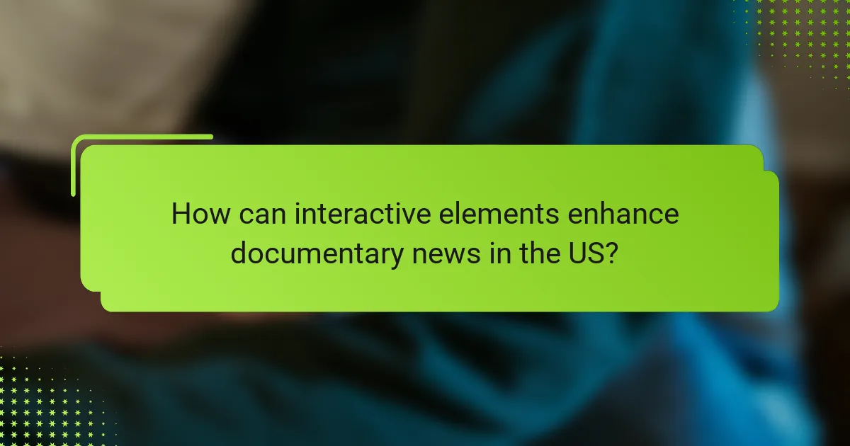 How can interactive elements enhance documentary news in the US?
