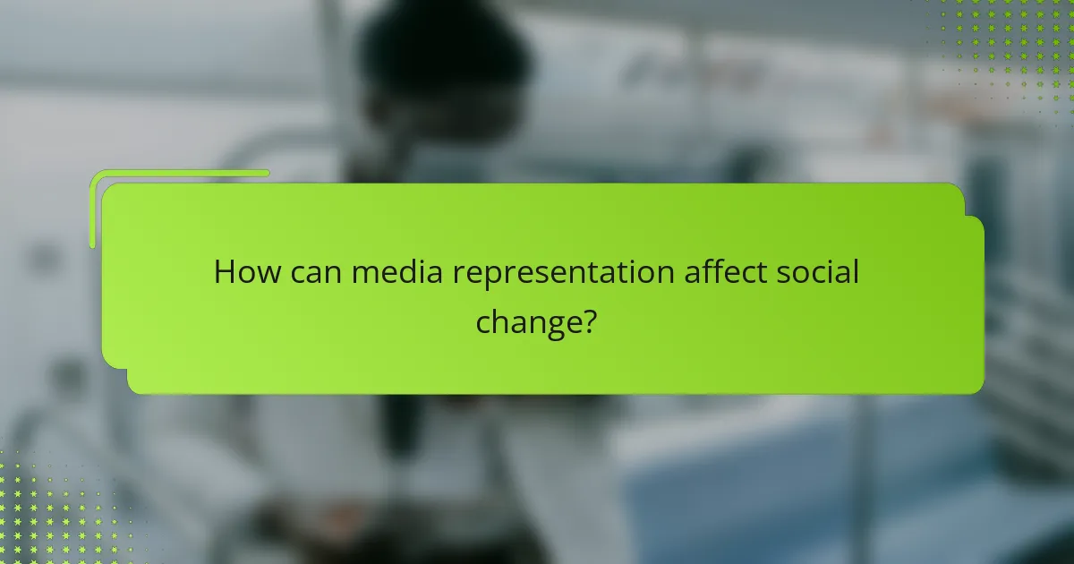 How can media representation affect social change?
