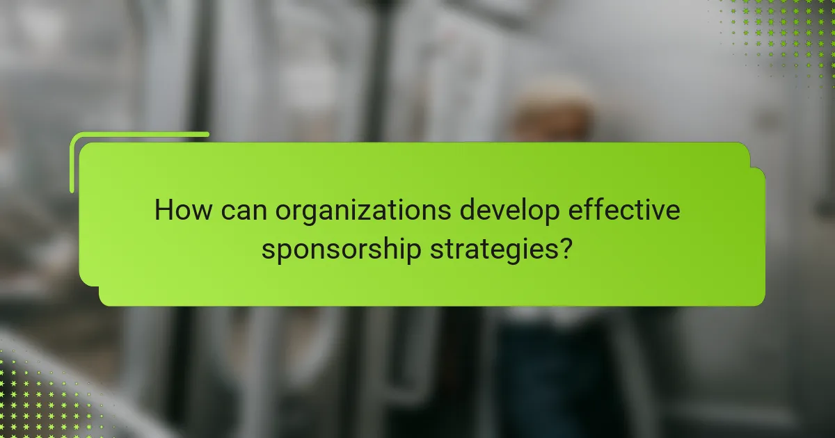 How can organizations develop effective sponsorship strategies?