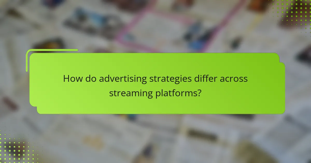 How do advertising strategies differ across streaming platforms?