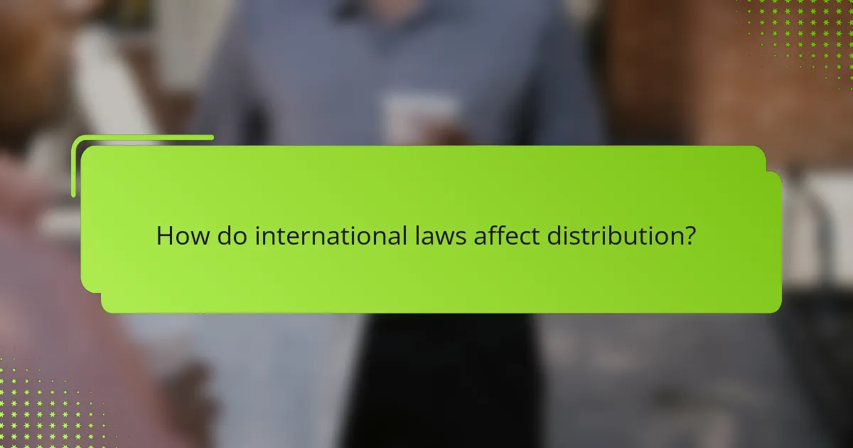 How do international laws affect distribution?