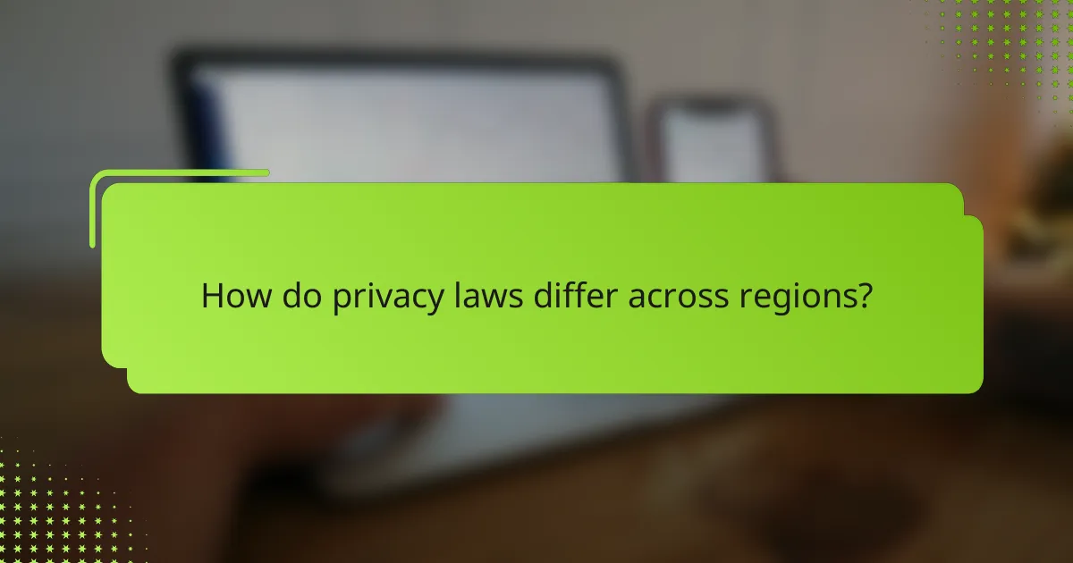 How do privacy laws differ across regions?