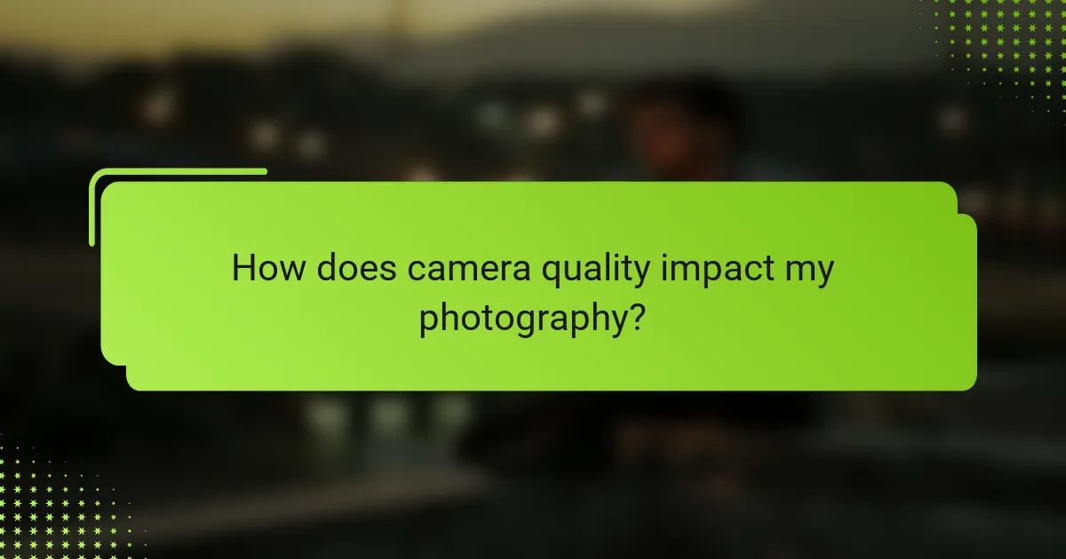 How does camera quality impact my photography?