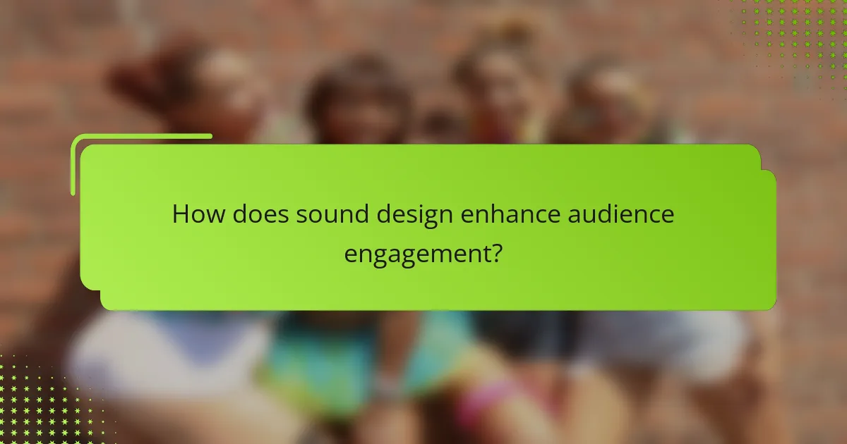 How does sound design enhance audience engagement?