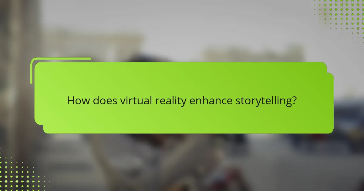 How does virtual reality enhance storytelling?