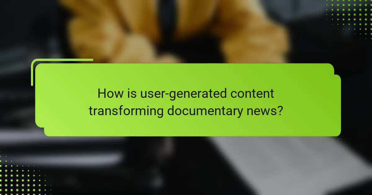 How is user-generated content transforming documentary news?