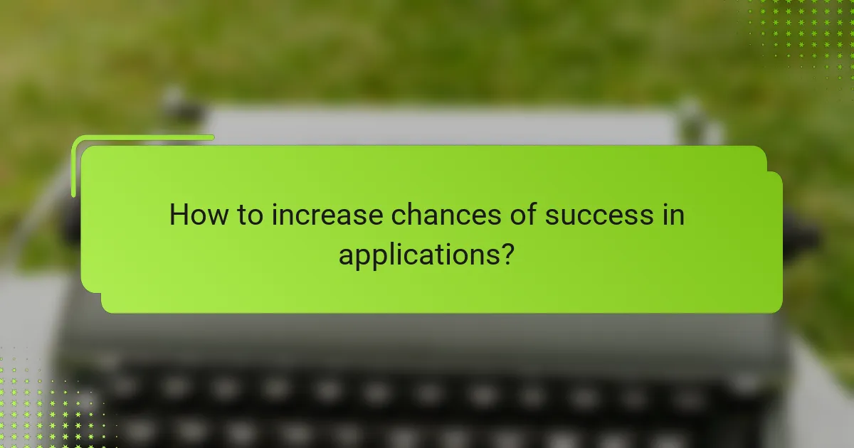 How to increase chances of success in applications?