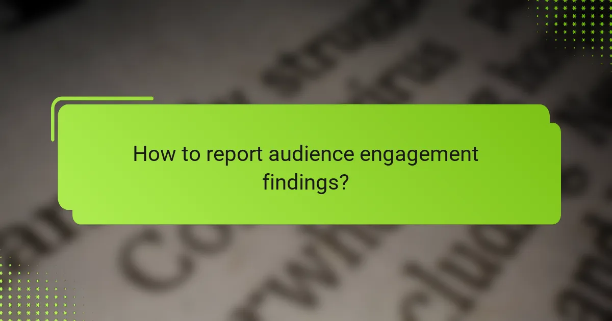How to report audience engagement findings?