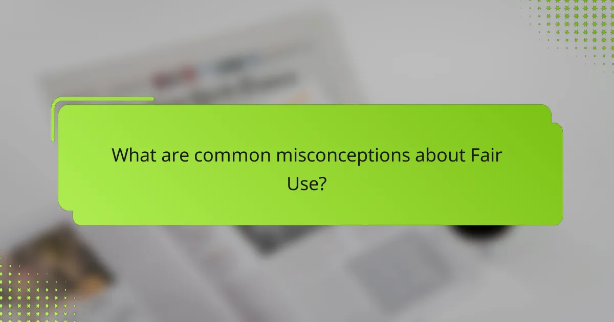 What are common misconceptions about Fair Use?