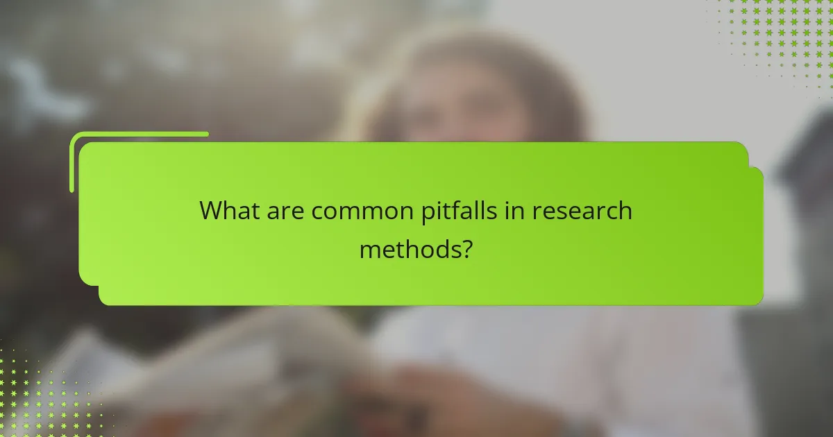 What are common pitfalls in research methods?