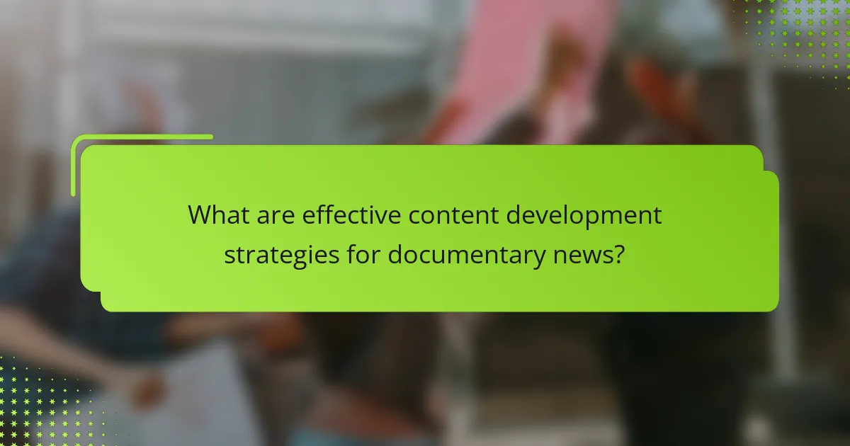 What are effective content development strategies for documentary news?