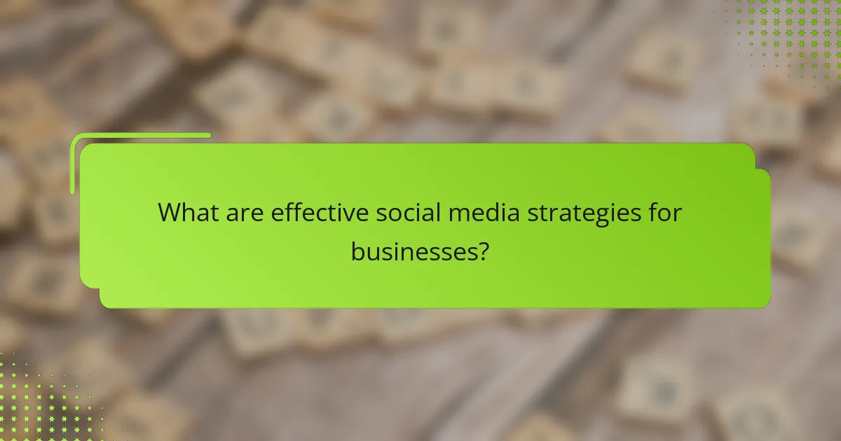 What are effective social media strategies for businesses?