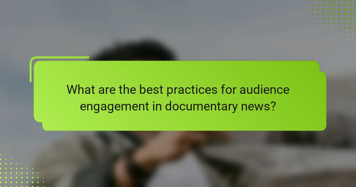 What are the best practices for audience engagement in documentary news?