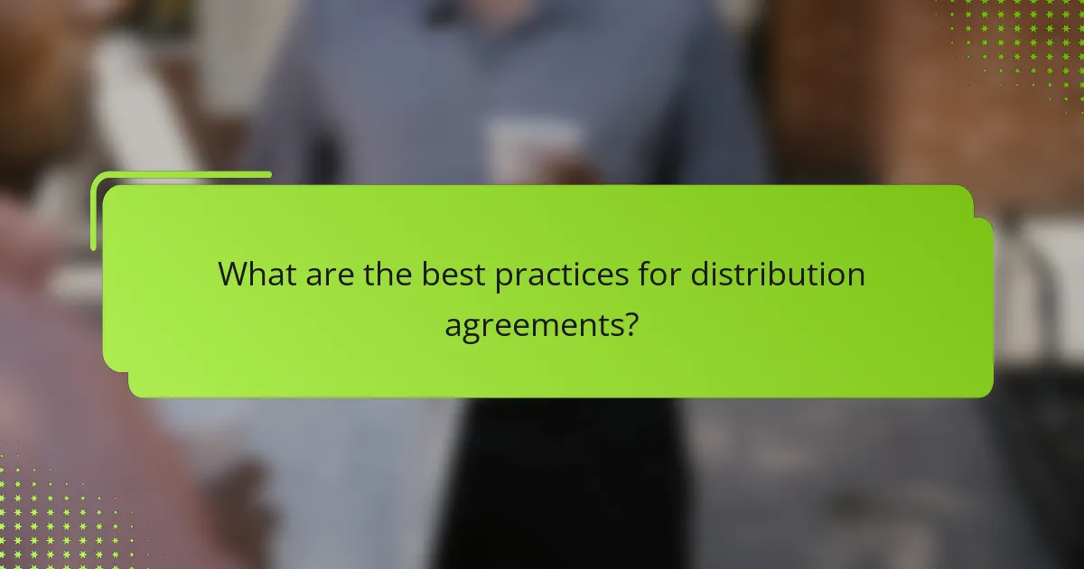 What are the best practices for distribution agreements?