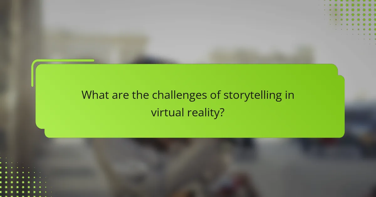 What are the challenges of storytelling in virtual reality?