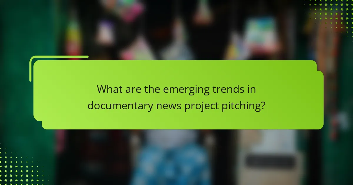 What are the emerging trends in documentary news project pitching?