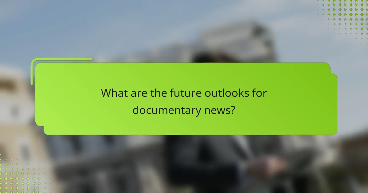 What are the future outlooks for documentary news?