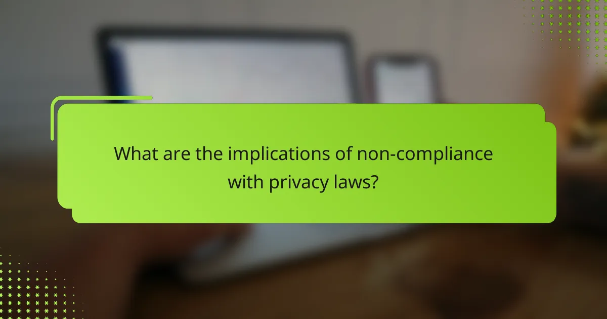 What are the implications of non-compliance with privacy laws?