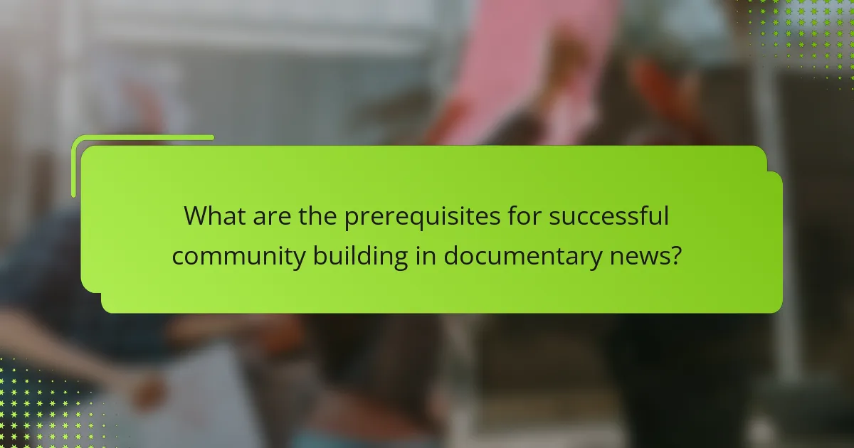 What are the prerequisites for successful community building in documentary news?