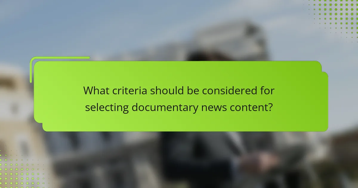 What criteria should be considered for selecting documentary news content?