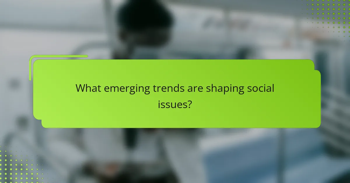 What emerging trends are shaping social issues?