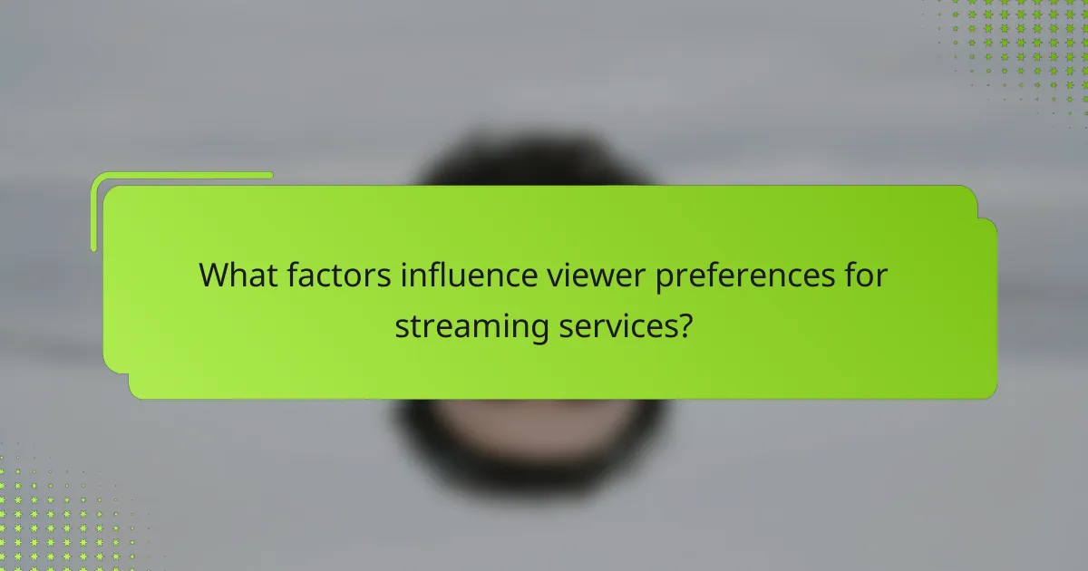 What factors influence viewer preferences for streaming services?
