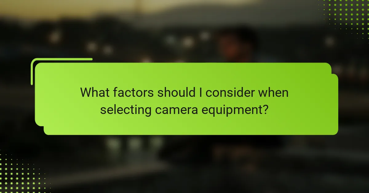 What factors should I consider when selecting camera equipment?