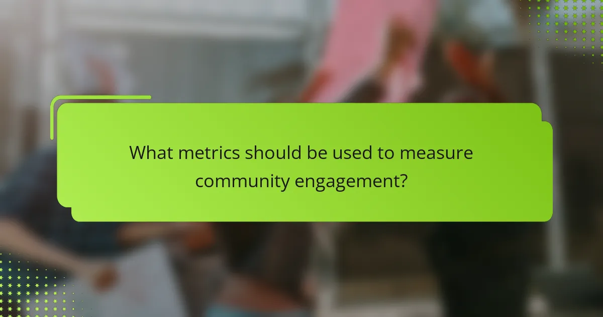 What metrics should be used to measure community engagement?
