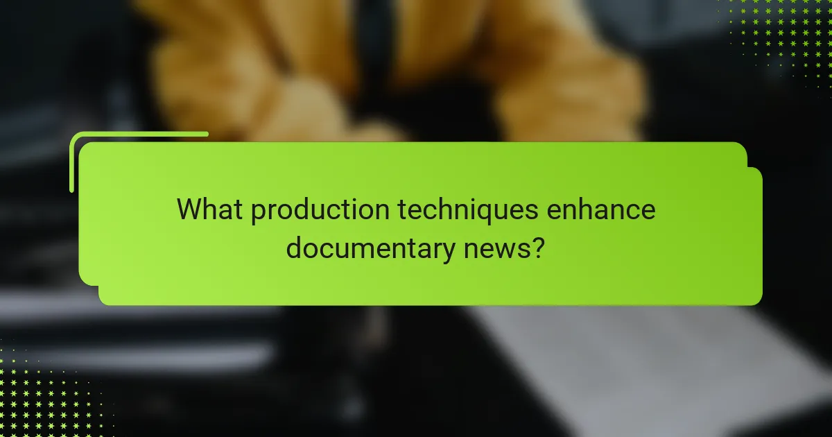 What production techniques enhance documentary news?