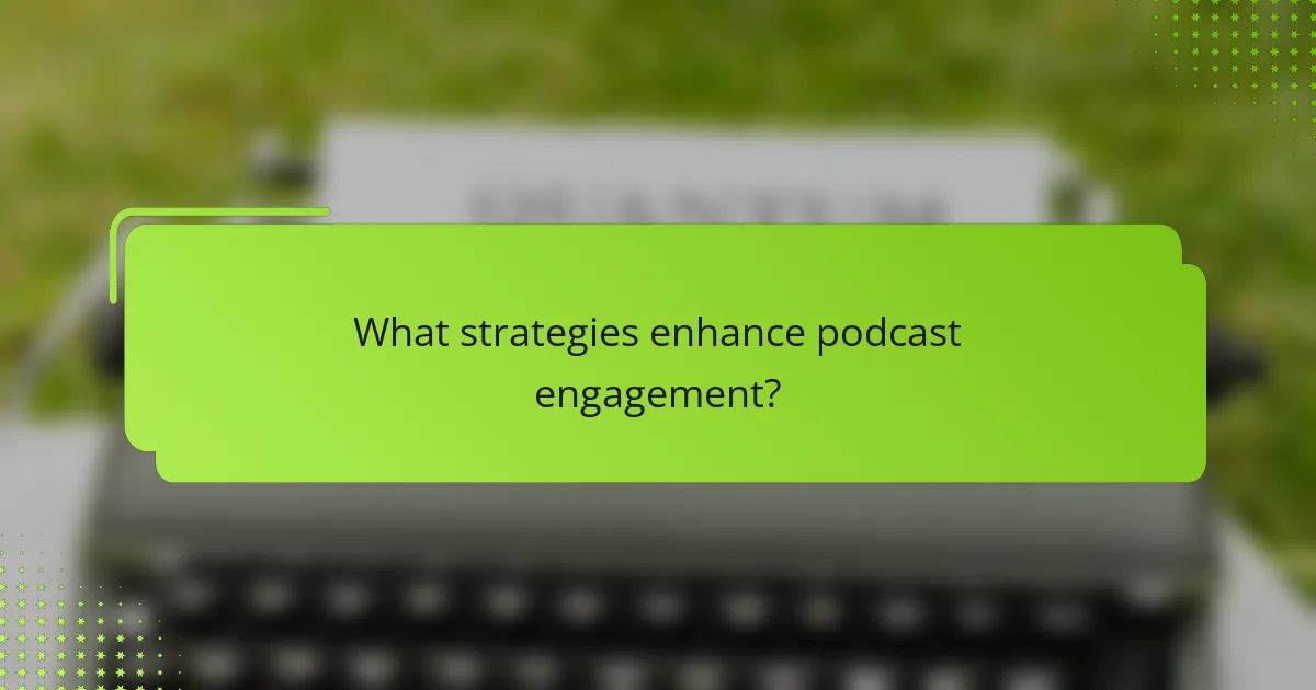 What strategies enhance podcast engagement?
