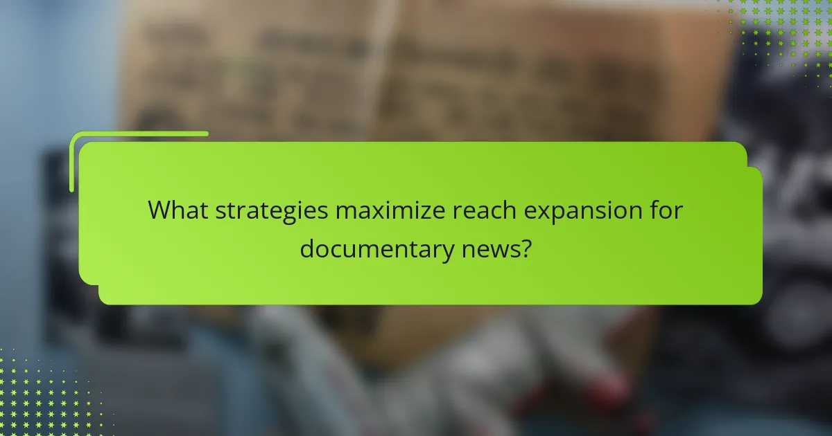 What strategies maximize reach expansion for documentary news?