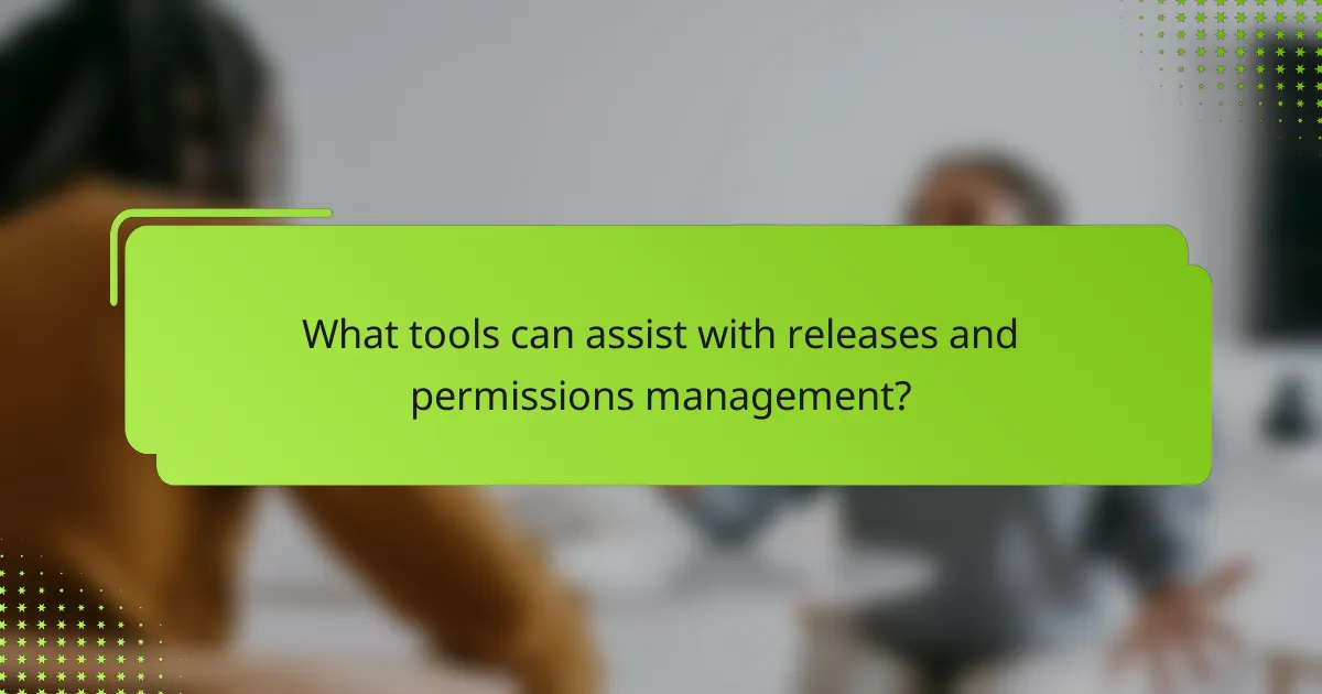 What tools can assist with releases and permissions management?