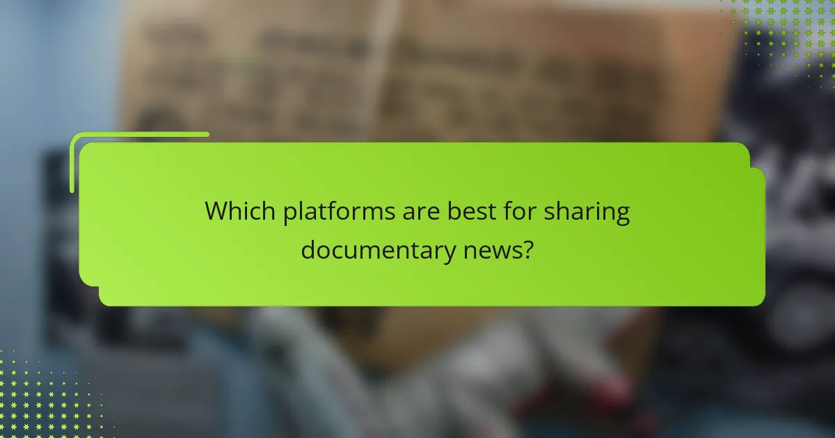 Which platforms are best for sharing documentary news?